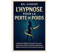 L'HYPNOSE POUR LA PERTE DE POIDS: Comment utiliser le pouvoir de votre esprit pour perdre du poids rapidement même si vous avez tout essayé sans succès !