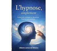 L'hypnose simplement: Comprendre, pratiquer et démontrer l'hypnose avec justesse