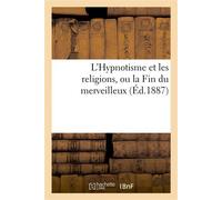 L'Hypnotisme et les religions, ou la Fin du merveilleux - Collectif - Hachette Bnf - broché - Livre