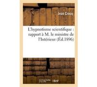 L'hypnotisme scientifique : rapport à M. le ministre de l'Intérieur (Éd.1896) Jean Crocq (Auteur)