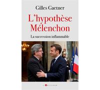 L'hypothèse Mélenchon La succession inflammable - Gilles Gaetner - L'artilleur - broché - Essai