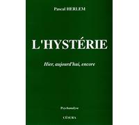 L'hystérie: Hier, aujourd'hui, encore