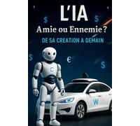 L'I.A Amie ou Ennemie: de sa Création à Demain