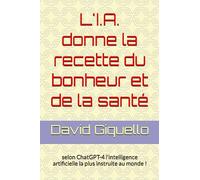L'I.A. donne la recette du bonheur et de la santé: selon ChatGPT-4 l'intelligence artificielle la plus instruite au monde !
