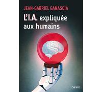 L'I.A. expliquée aux humains - Jean-Gabriel Ganascia - Seuil - broché - Essai