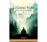 Li Ching-Yuen: The Longevity Sage - Ancient Secrets for Modern Living: The 256-Year-Old Sage’s Secrets - A Story & 12-Week Journey to Lifelong Vitality