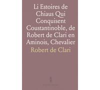 Li Estoires de Chiaus Qui Conquisent Coustantinoble, de Robert de Clari en Aminois, Chevalier