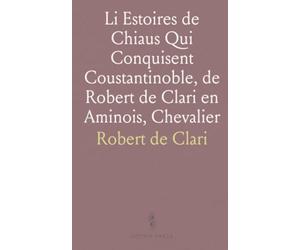 Li Estoires de Chiaus Qui Conquisent Coustantinoble, de Robert de Clari en Aminois, Chevalier