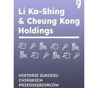 Li Ka-Shing et Cheung Kong Holdings. Histoires de réussite d'entrepreneurs chinois