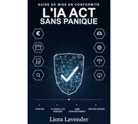 L'IA Act Sans Panique: Le guide pratique et la méthode ARMER pour mettre en conformité votre TPE, PME ou activité d'indépendant avec le règlement européen.