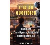 L'IA au Quotidien: Comment l'Intelligence Artificielle Change Notre Vie