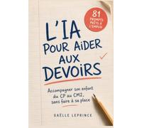 L'IA au service des parents pour les devoirs : Comment aider son enfant du CP au CM2 sans faire à sa place: Le guide pratique pour transformer les ... sereins grâce à l'intelligence artificielle