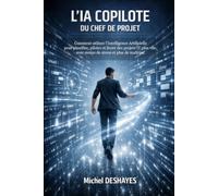 L'IA copilote du Chef de Projet: Le guide opérationnel pour piloter vos projets IT à l'ère de l'intelligence artificielle