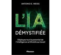L'IA démystifiée: Déployez tout le potentiel de l'intelligence artificielle au travail