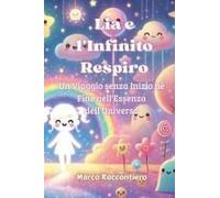 Lia E L'infinito Respiro: Un Viaggio Senza Inizio Né Fine Nell'essenza Dell'universo (Italian Edition)
