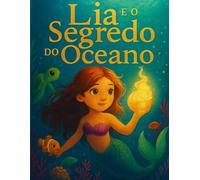 Lia e o segredo do oceano: Uma jornada entre marés, mistérios e coragem