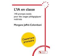 L'ia En Classe - 140 Prompts Testés Pour Des Usages Pédagogies Maîtrisés