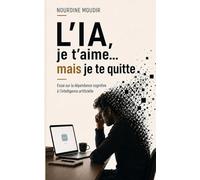 L'IA, je t'aime… mais je te quitte: Essai sur la dépendance cognitive à l'intelligence artificielle
