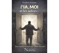 L'ia, Moi Et Les Autres - Etre Remplacé Ou Augmenté : Choisir Son Camp