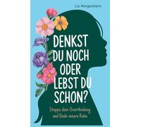 Lia Morgenstern Denkst du noch, oder lebst du schon?: Stoppe dein Overth (Poche)