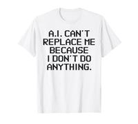 L'IA ne Peut Pas me remplacer Parce Que Je ne Fais Rien de drôle T-Shirt