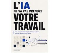 L'IA NE VA PAS PRENDRE TA PLACE | IA, EMPLOI & AVENIR: Comment protéger votre employabilité, développer les bonnes compétences et prendre une longueur d'avance à l'ère de l'intelligence artificielle