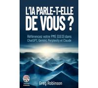 L'IA parle-t-elle de vous ?: Référencement dans l'IA (GEO) : rendez votre PME visible dans ChatGPT, Gemini, Perplexity et Claude, en 90 jours