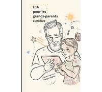 L'IA pour les grands-parents curieux: S'amuser, apprendre et créer ensemble