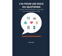 L'IA POUR LES NULS DU QUOTIDIEN: Ce que l'intelligence artificielle peut faire pour vous, sans rien comprendre au code