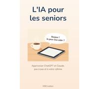 L'IA pour les seniors: Le guide chaleureux pour apprivoiser ChatGPT et Claude, pas à pas et à votre rythme