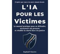 L'IA pour les Victimes: Le manuel pratique pour se défendre, structurer ses preuves et rétablir la clarté face à la justice
