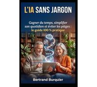 L'IA SANS JARGON: Gagner du temps, simplifier son quotidien et éviter les pièges : le guide 100 % pratique