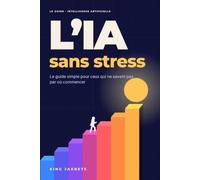 L'IA sans stress: Le guide simple pour ceux qui ne savent pas par où commencer