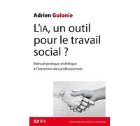 L'ia, Un Outil Pour Le Travail Social ? - Manuel Pratique Et Éthique À L'attention Des Professionnels