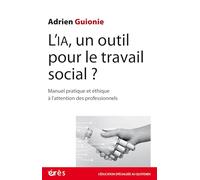L'IA, un outil pour le travail social ?: Manuel pratique et éthique à l'attention des professionnels