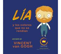 Lía y los colores que no se rendían; inspirado en Vincent van Gogh: cuento infantil ilustrado para niños de 6 a 12 años