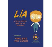 Lía y los colores que no se rendían; inspirado en Vincent van Gogh: cuento infantil ilustrado para niños de 6 a 12 años