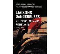 Liaisons dangereuses miliciens, truands, résis tants Paris, 1944: Miliciens, truands, résistants. Paris 1944