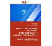 LIAISONS MECANIQUES, TOLERANCE DIMENSIONNELLE ET COTATION FONCTIONNELLE: Fondements technologiques des liaisons mécaniques, tolérances dimensionnelles et cotation fonctionnelle