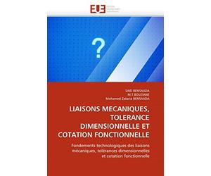 LIAISONS MECANIQUES, TOLERANCE DIMENSIONNELLE ET COTATION FONCTIONNELLE: Fondements technologiques des liaisons mécaniques, tolérances dimensionnelles et cotation fonctionnelle
