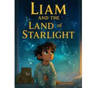 Liam and the Land of Starlight: Magical Bedtime Adventure About Courage and Friendship