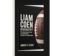 LIAM COEN BIOGRAPHY: From Quarterback Dreams to Coaching Glory: The Rise of a Football Mind