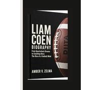 LIAM COEN BIOGRAPHY: From Quarterback Dreams to Coaching Glory: The Rise of a Football Mind