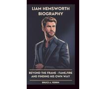 Liam Hemsworth Biography: Beyond the Frame - Fame, Fire, and Finding His Own Way