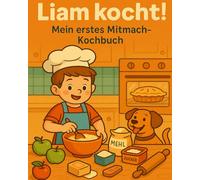Liam kocht! Mein erstes Mitmach-Kochbuch - Apfelkuchen mit Spaß: Ein interaktives Kinderkochbuch zum Mitmachen, Backen und Lernen - ideal für Vorschule & Grundschule