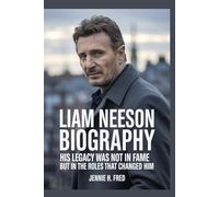 Liam Neeson biography: His Legacy Was Not in Fame but in the Roles That Changed Him