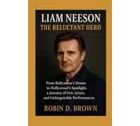 Liam Neeson: The Reluctant Hero: From Ballymena's Streets to Hollywood's Spotlight, a Journey of Grit, Grace, and Unforgettable Performances