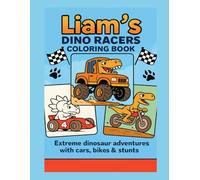 Liam’s Dino Racers Coloring Book: Extreme dinosaur adventures with cars, bikes & stunts - 8.5x11 large pages for kids ages 4-8 who love dinos, vehicles, and action-packed fun!