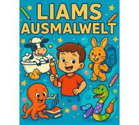 Liams Ausmalwelt - Absurder Ausmalspaß im Jetzt & Bald: Ein kreatives Malbuch voller Tiere, Prinzen, Prinzessinnen, verrückter Objekte und süßer Leckereien - perfekt für Kinder ab 4 Jahren