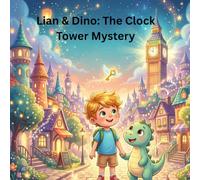 Lian & Dino: The Clock Tower Mystery: A Children's Story About Creative Thinking, Teamwork, and Magical Adventure